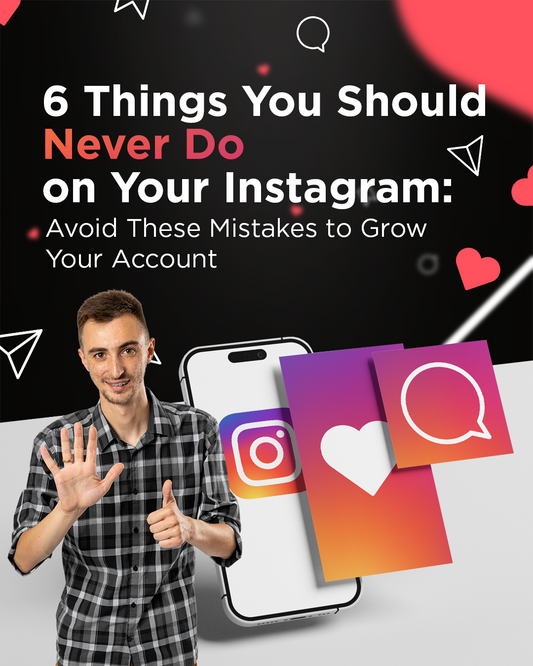 6 Things You Should Never Do on Your Instagram: Avoid These Mistakes to Grow Your Account